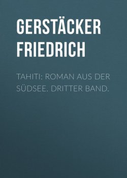 Книга "Tahiti: Roman aus der Südsee. Dritter Band." – Friedrich Gerstäcker