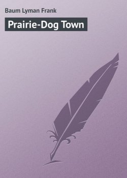 Книга "Prairie-Dog Town" – Лаймен Фрэнк Баум, Лаймен Фрэнк Баум