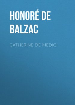 Книга "Catherine De Medici" – Оноре де Бальзак