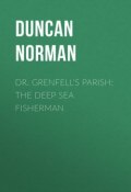 Dr. Grenfell's Parish: The Deep Sea Fisherman (Norman Duncan)