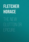 The New Glutton or Epicure (Horace Fletcher)