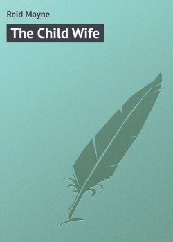 Книга "The Child Wife" – Томас Майн Рид