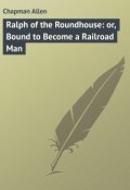 Ralph of the Roundhouse: or, Bound to Become a Railroad Man (Allen Chapman)