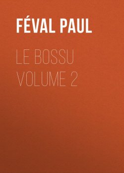 Книга "Le Bossu Volume 2" – Paul Féval