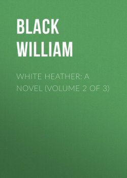 Книга "White Heather: A Novel (Volume 2 of 3)" – William Black