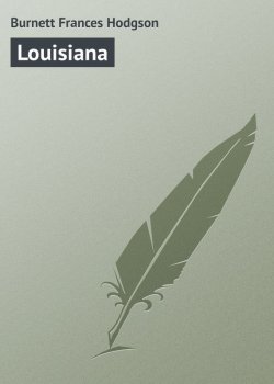 Книга "Louisiana" – Фрэнсис Бёрнетт, Фрэнсис Элиза Бёрнетт, Фрэнсис Элиза Ходжсон Бёрнетт