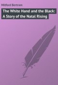 The White Hand and the Black: A Story of the Natal Rising (Bertram Mitford)