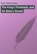 The King's Threshold; and On Baile's Strand (William Butler Yeats)