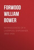 Reminiscences of a Liverpool Shipowner, 1850-1920 (William Forwood)