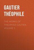 The Works of Theophile Gautier, Volume 5 (Théophile Gautier)
