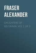 Daughters of Belgravia; vol 1 of 3 (Alexander Fraser)