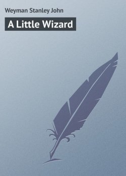 Книга "A Little Wizard" – Stanley Weyman