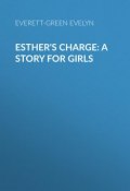 Esther's Charge: A Story for Girls (Evelyn Everett-Green)