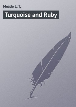 Книга "Turquoise and Ruby" – L. Meade