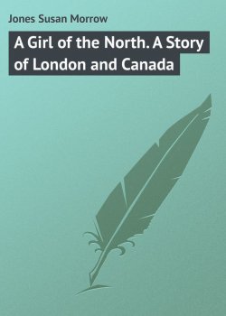 Книга "A Girl of the North. A Story of London and Canada" – Susan Jones