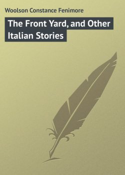 Книга "The Front Yard, and Other Italian Stories" – Constance Woolson