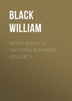 Книга "White Wings: A Yachting Romance, Volume II" – William Black