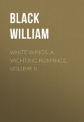White Wings: A Yachting Romance, Volume II (William Black)