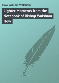 Книга "Lighter Moments from the Notebook of Bishop Walsham How" – William How