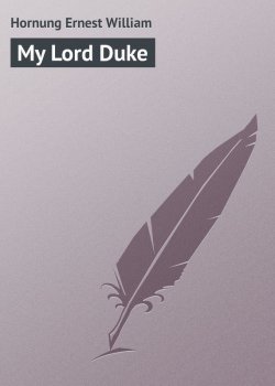 Книга "My Lord Duke" – Hornung Ernest William, Ernest Hornung