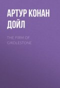 The Firm of Girdlestone (Артур Конан Дойл, Адриан Конан Дойл, Дойл Артур)