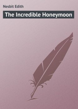 Книга "The Incredible Honeymoon" – Эдит Несбит