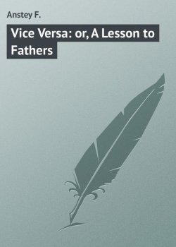 Книга "Vice Versa: or, A Lesson to Fathers" – F. Anstey