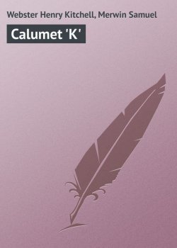 Книга "Calumet 'K'" – Samuel Merwin, Henry Webster