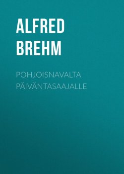 Книга "Pohjoisnavalta päiväntasaajalle" – Alfred Edmund Brehm, Alfred Brehm
