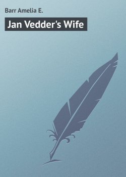 Книга "Jan Vedder's Wife" – Amelia E. Barr, Amelia Barr