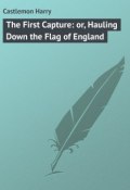 The First Capture: or, Hauling Down the Flag of England (Harry Castlemon)