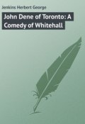 John Dene of Toronto: A Comedy of Whitehall (Herbert Jenkins)