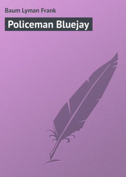 Книга "Policeman Bluejay" – Лаймен Фрэнк Баум, Лаймен Фрэнк Баум