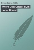 Where Duty Called: or, In Honor Bound (George Browne)