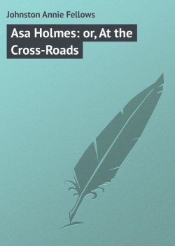 Книга "Asa Holmes: or, At the Cross-Roads" – Annie Johnston