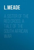 A Sister of the Red Cross: A Tale of the South African War (L. Meade)