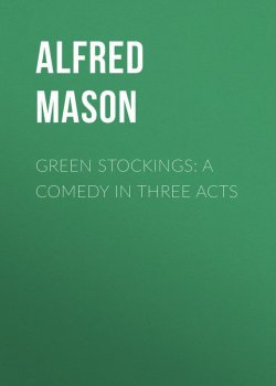 Книга "Green Stockings: A Comedy in Three Acts" – Alfred Mason