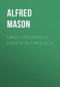 Green Stockings: A Comedy in Three Acts (Alfred Mason)