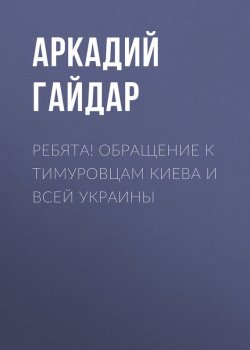 Книга "Ребята! Обращение к тимуровцам Киева и всей Украины" – Аркадий Гайдар, 1941