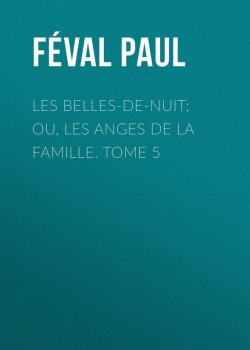 Книга "Les belles-de-nuit; ou, les anges de la famille. tome 5" – Paul Féval