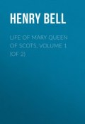 Life of Mary Queen of Scots, Volume 1 (of 2) (Henry Bell)
