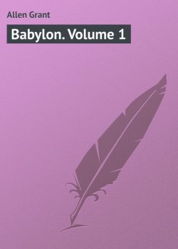 Книга "Babylon. Volume 1" – Grant Allen