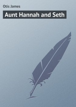 Книга "Aunt Hannah and Seth" – James Otis
