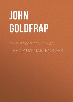 Книга "The Boy Scouts at the Canadian Border" – John Goldfrap