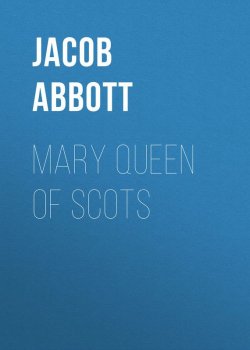 Книга "Mary Queen of Scots" – Jacob Abbott