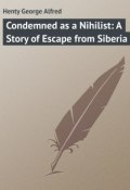 Condemned as a Nihilist: A Story of Escape from Siberia (George Henty)