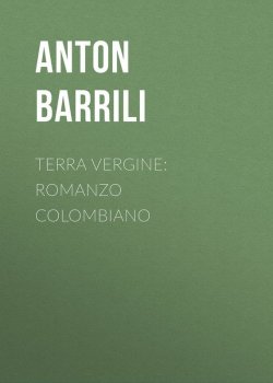 Книга "Terra vergine: romanzo colombiano" – Anton Barrili