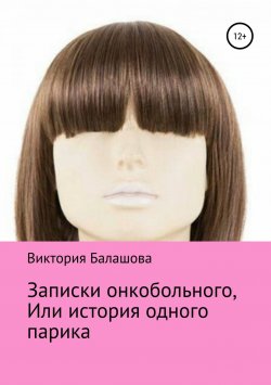 Книга "Записки онкобольного, или История одного парика" – Виктория Балашова, 2018
