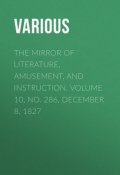 The Mirror of Literature, Amusement, and Instruction. Volume 10, No. 286, December 8, 1827 (Various)