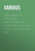 The Mirror of Literature, Amusement, and Instruction. Volume 10, No. 269, August 18, 1827 (Various)